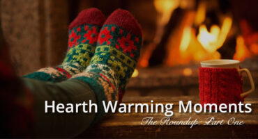 Our Hearth Warming Moments: Roundup Part One